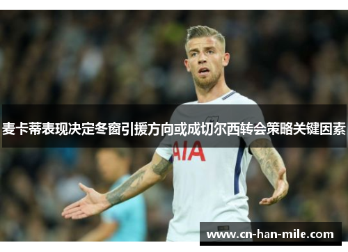 麦卡蒂表现决定冬窗引援方向或成切尔西转会策略关键因素