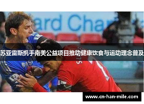 苏亚雷斯携手南美公益项目推动健康饮食与运动理念普及