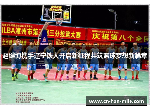 赵健博携手辽宁铁人开启新征程共筑篮球梦想新篇章
