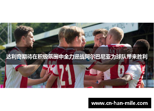 达利奇期待在积极氛围中全力迎战阿尔巴尼亚为球队带来胜利