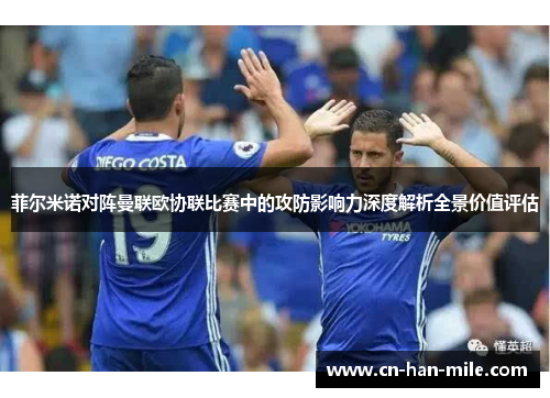 菲尔米诺对阵曼联欧协联比赛中的攻防影响力深度解析全景价值评估