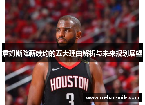 詹姆斯降薪续约的五大理由解析与未来规划展望