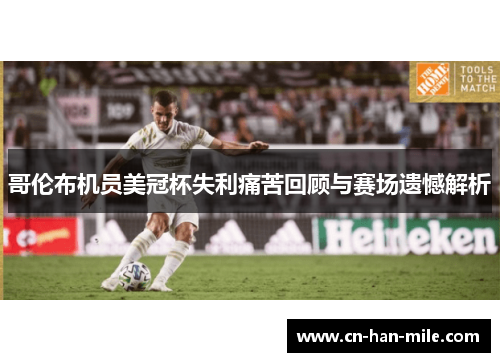 哥伦布机员美冠杯失利痛苦回顾与赛场遗憾解析