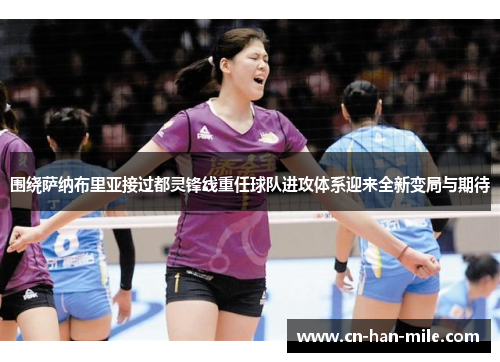 围绕萨纳布里亚接过都灵锋线重任球队进攻体系迎来全新变局与期待